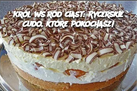 Król wśród ciast: Rycerskie Cudo, które Pokochasz!