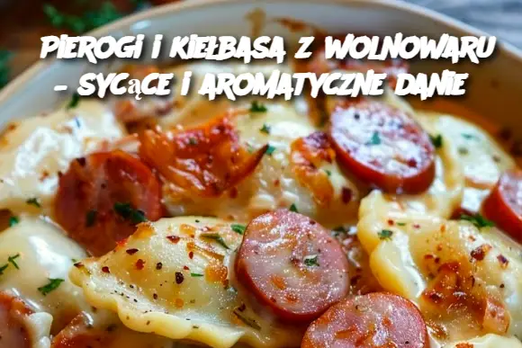 Pierogi i kiełbasa z wolnowaru – sycące i aromatyczne danie