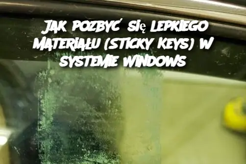 Jak pozbyć się lepkiego materiału (Sticky Keys) w systemie Windows