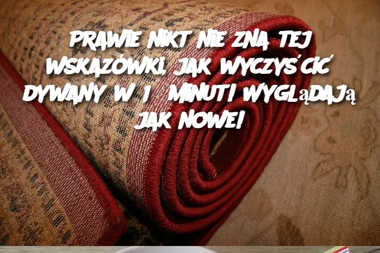 Prawie nikt nie zna tej wskazówki, jak wyczyścić dywany w 15 minut! Wyglądają jak nowe!