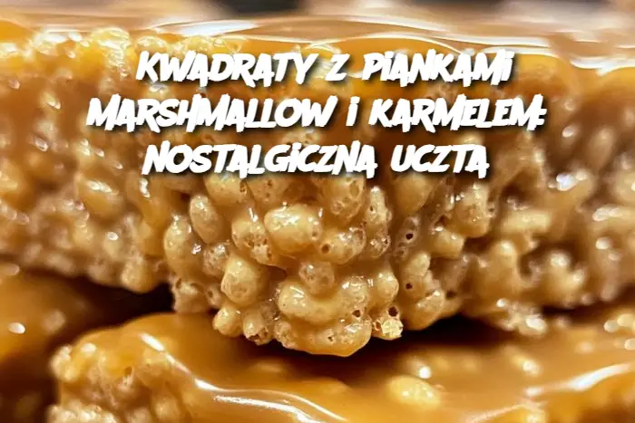 Kwadraty z piankami marshmallow i karmelem: nostalgiczna uczta