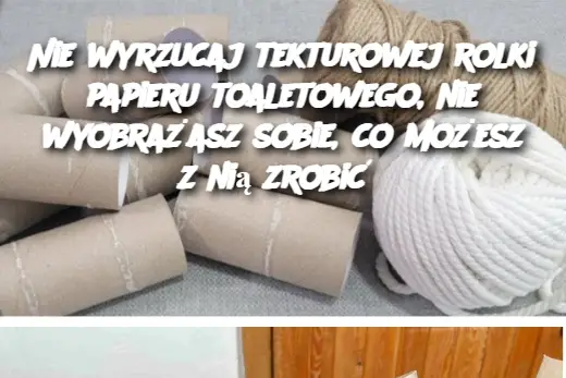 Nie wyrzucaj tekturowej rolki papieru toaletowego, nie wyobrażasz sobie, co możesz z nią zrobić