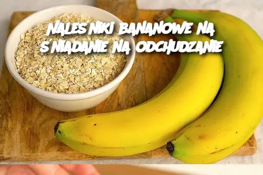 Naleśniki bananowe na śniadanie na odchudzanie