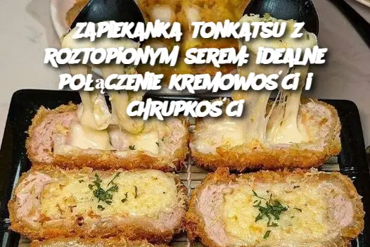 Zapiekanka tonkatsu z roztopionym serem: idealne połączenie kremowości i chrupkości