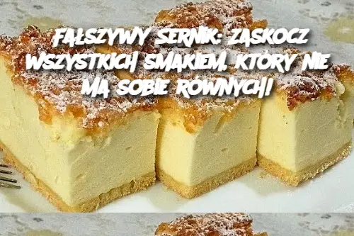 Fałszywy Sernik: Zaskocz wszystkich smakiem, który nie ma sobie równych!