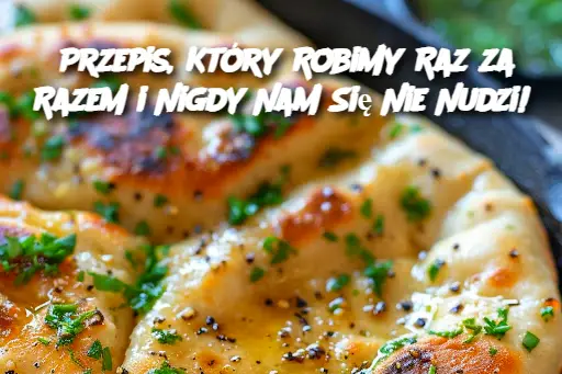 Przepis, Który Robimy Raz za Razem i Nigdy Nam Się Nie Nudzi!