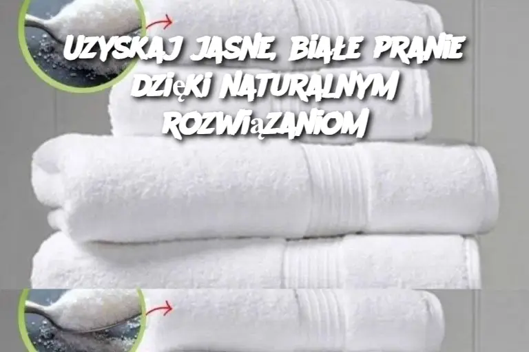 Uzyskaj jasne, białe pranie dzięki naturalnym rozwiązaniom