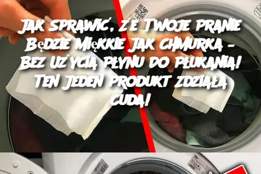 Jak Sprawić, Że Twoje Pranie Będzie Miękkie Jak Chmurka – Bez Użycia Płynu Do Płukania! Ten Jeden Produkt Zdziała Cuda!