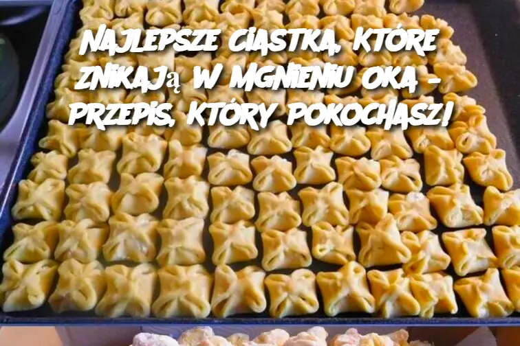 Najlepsze Ciastka, Które Znikają w Mgnieniu Oka – Przepis, Który Pokochasz!