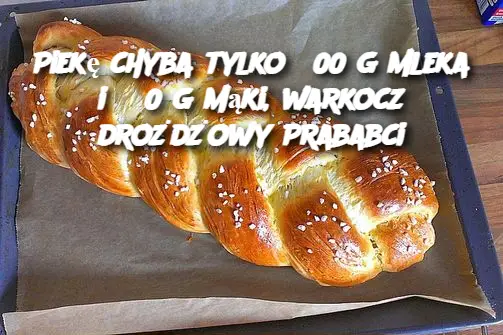 Piekę chyba tylko 300 g mleka i 550 g mąki, warkocz drożdżowy Prababci