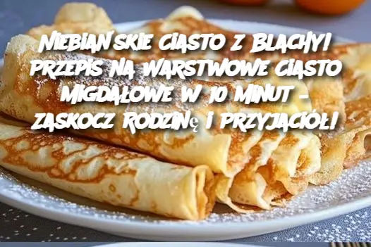 Niebiańskie Ciasto Z Blachy! Przepis na Warstwowe Ciasto Migdałowe w 10 Minut – Zaskocz Rodzinę i Przyjaciół!