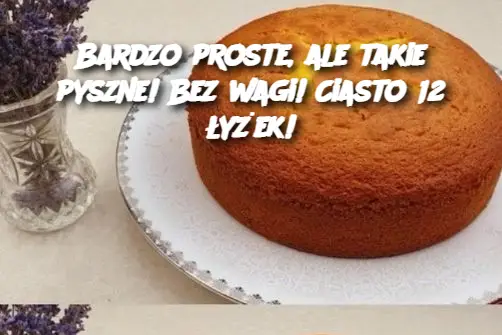 Bardzo proste, ale takie pyszne! Bez wagi! Ciasto 12 łyżek!