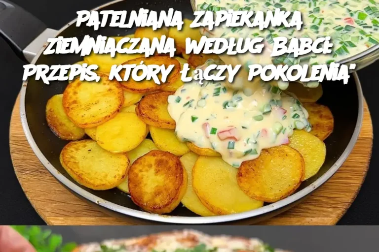 Patelniana Zapiekanka Ziemniaczana według Babci: Przepis, który Łączy Pokolenia