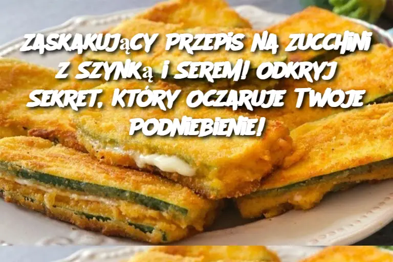 Zaskakujący Przepis na Zucchini z Szynką i Serem! Odkryj Sekret, Który Oczaruje Twoje Podniebienie!