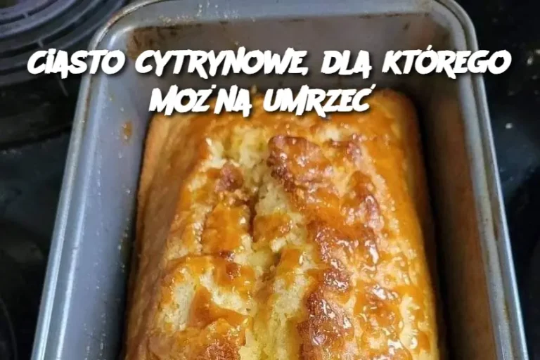 Ciasto cytrynowe, dla którego można umrzeć