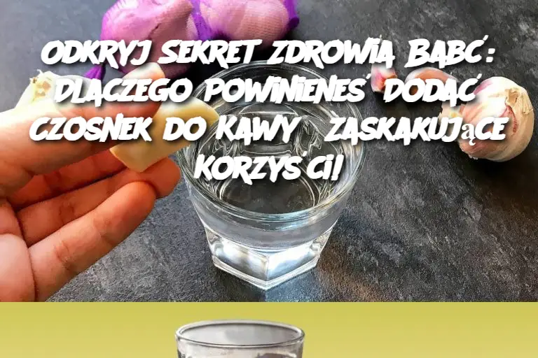 Odkryj Sekret Zdrowia Babć: Dlaczego Powinieneś Dodać Czosnek do Kawy? Zaskakujące Korzyści!