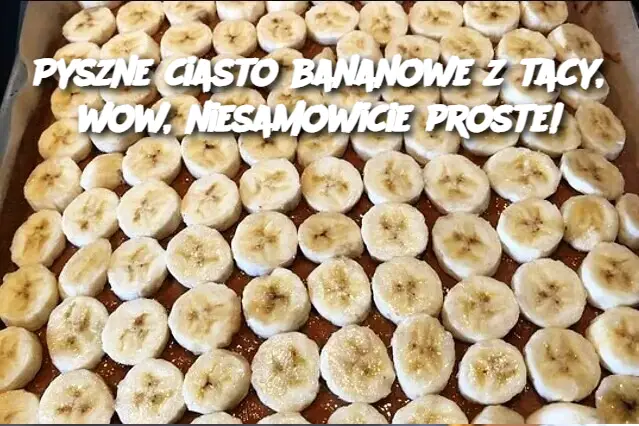 Pyszne ciasto bananowe z tacy, wow, niesamowicie proste!