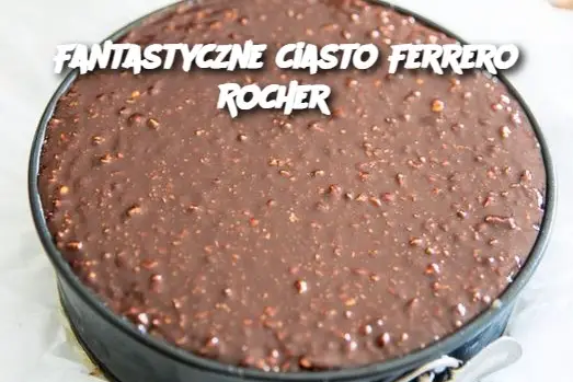 Fantastyczne ciasto Ferrero Rocher