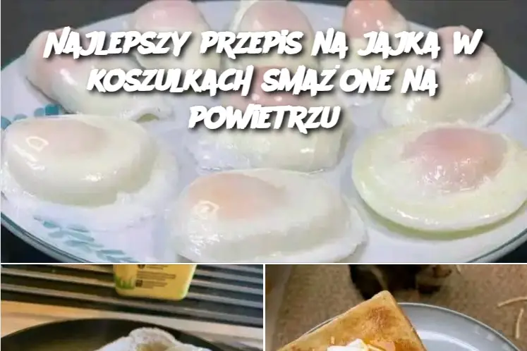 Najlepszy przepis na jajka w koszulkach smażone na powietrzu