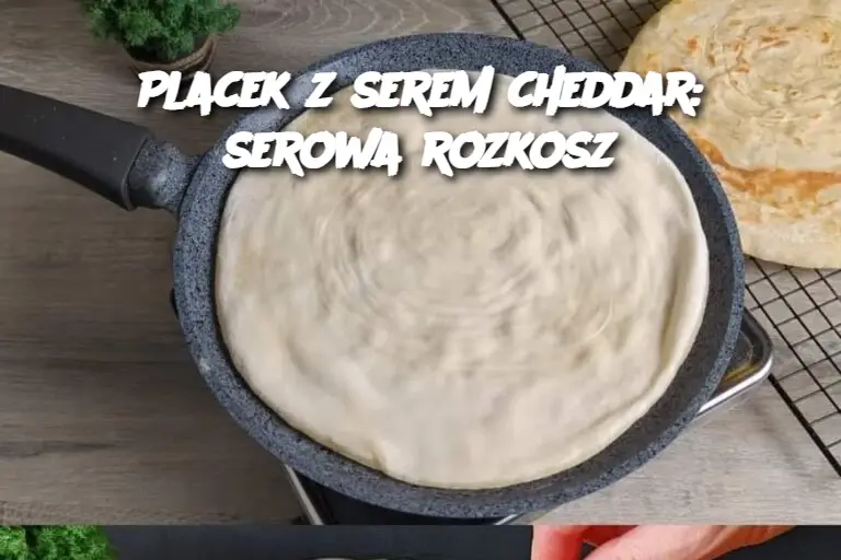 Placek z serem cheddar: serowa rozkosz