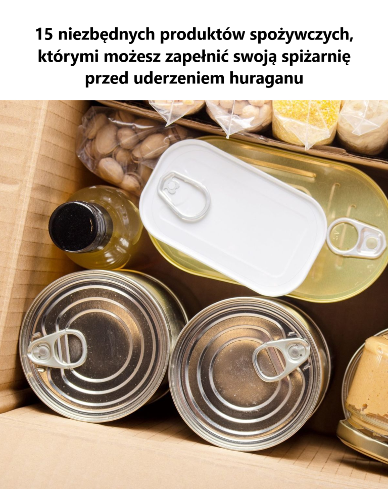 15 niezbędnych produktów spożywczych, którymi możesz zapełnić swoją spiżarnię przed uderzeniem huraganu