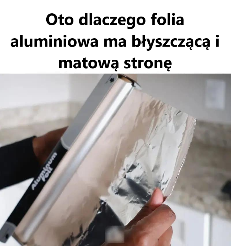 Prawdziwy powód, dla którego folia aluminiowa ma błyszczącą i matową stronę