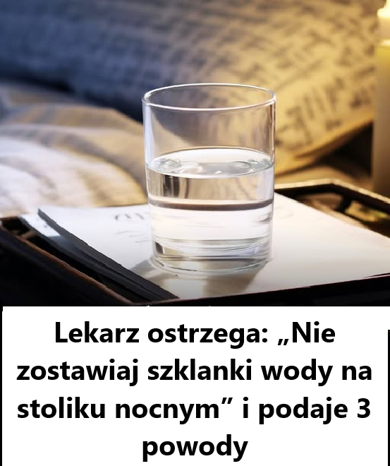 Dlaczego nigdy nie należy zostawiać szklanki wody na stoliku nocnym?